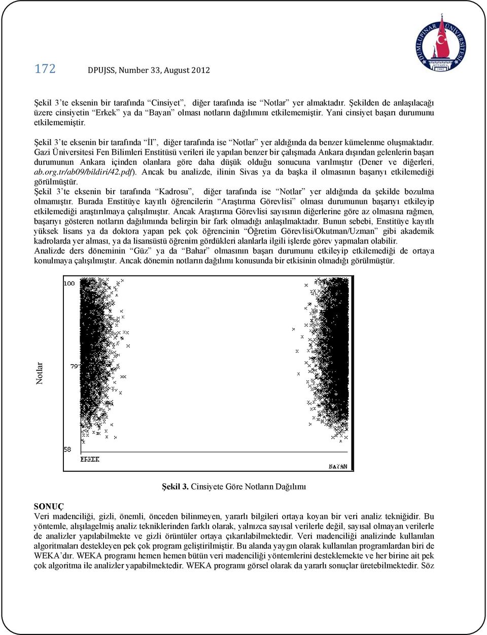 Şekil 3 te eksenin bir tarafında İl, diğer tarafında ise Notlar yer aldığında da benzer kümelenme oluşmaktadır.