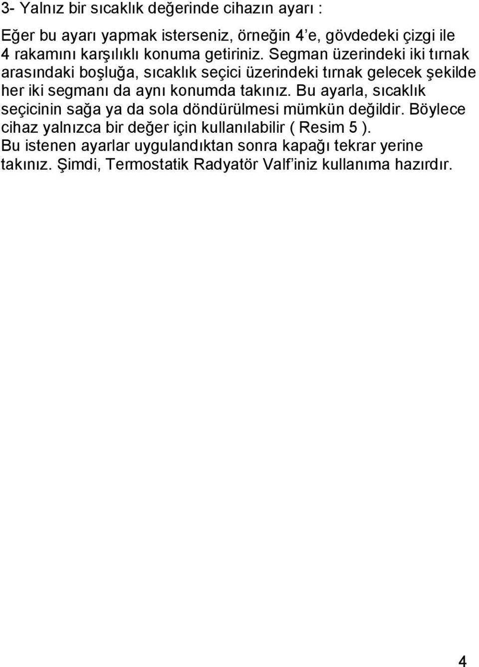 Segman üzerindeki iki tırnak arasındaki boşluğa, sıcaklık seçici üzerindeki tırnak gelecek şekilde her iki segmanı da aynı konumda takınız.