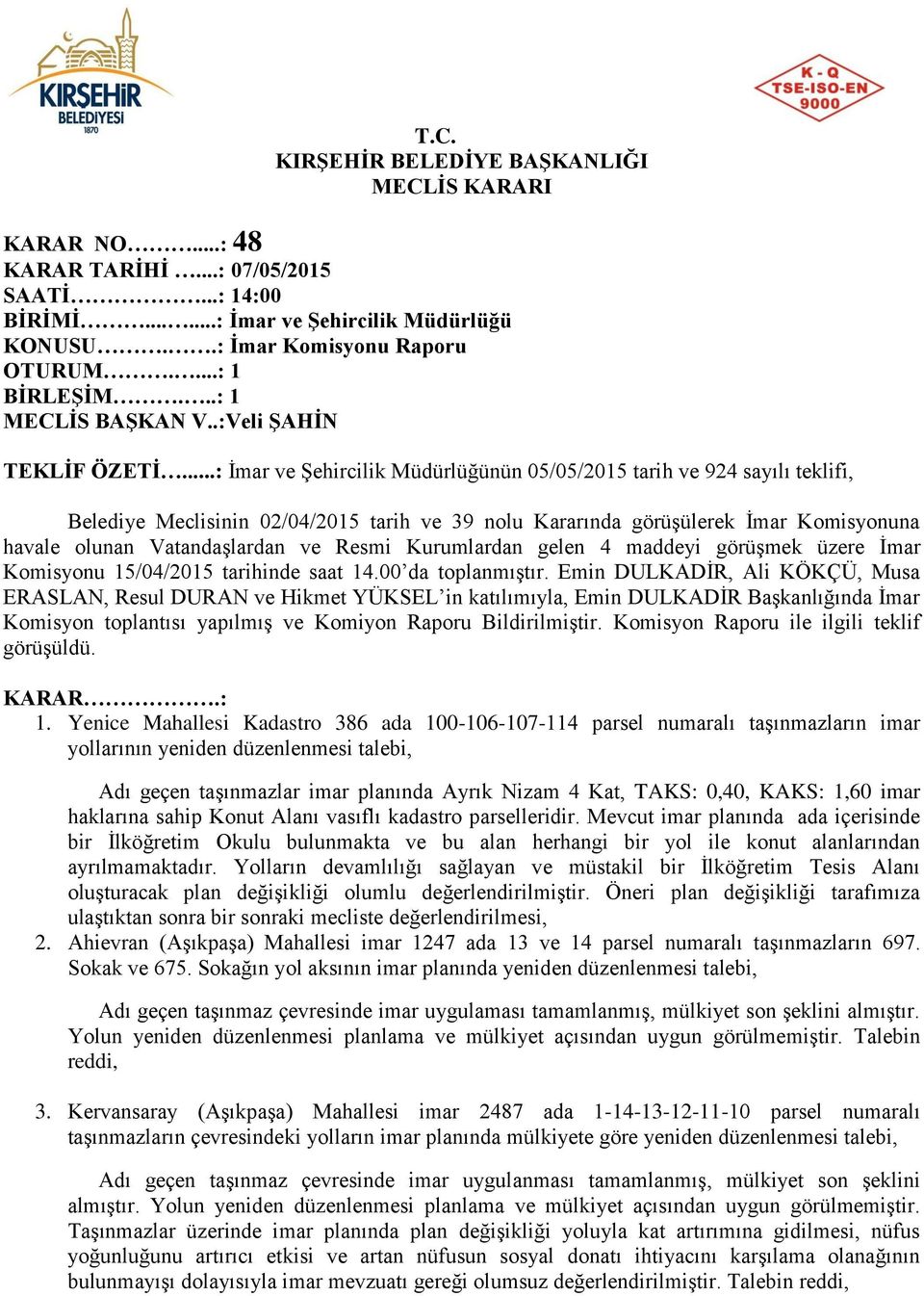 ..: İmar ve Şehircilik Müdürlüğünün 05/05/2015 tarih ve 924 sayılı teklifi, Belediye Meclisinin 02/04/2015 tarih ve 39 nolu Kararında görüşülerek İmar Komisyonuna havale olunan Vatandaşlardan ve