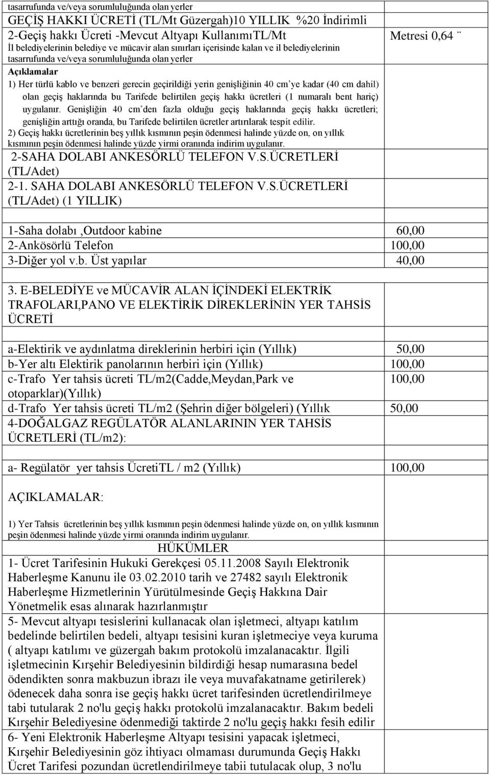 (40 cm dahil) olan geçiş haklarında bu Tarifede belirtilen geçiş hakkı ücretleri (1 numaralı bent hariç) uygulanır.