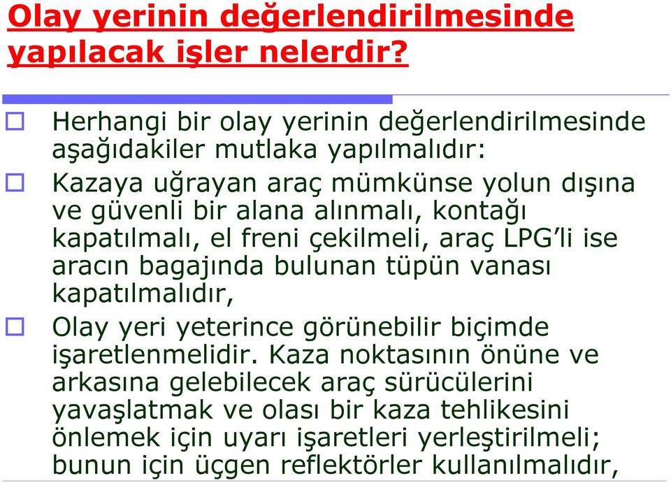 alınmalı, kontağı kapatılmalı, el freni çekilmeli, araç LPG li ise aracın bagajında bulunan tüpün vanası kapatılmalıdır, Olay yeri yeterince