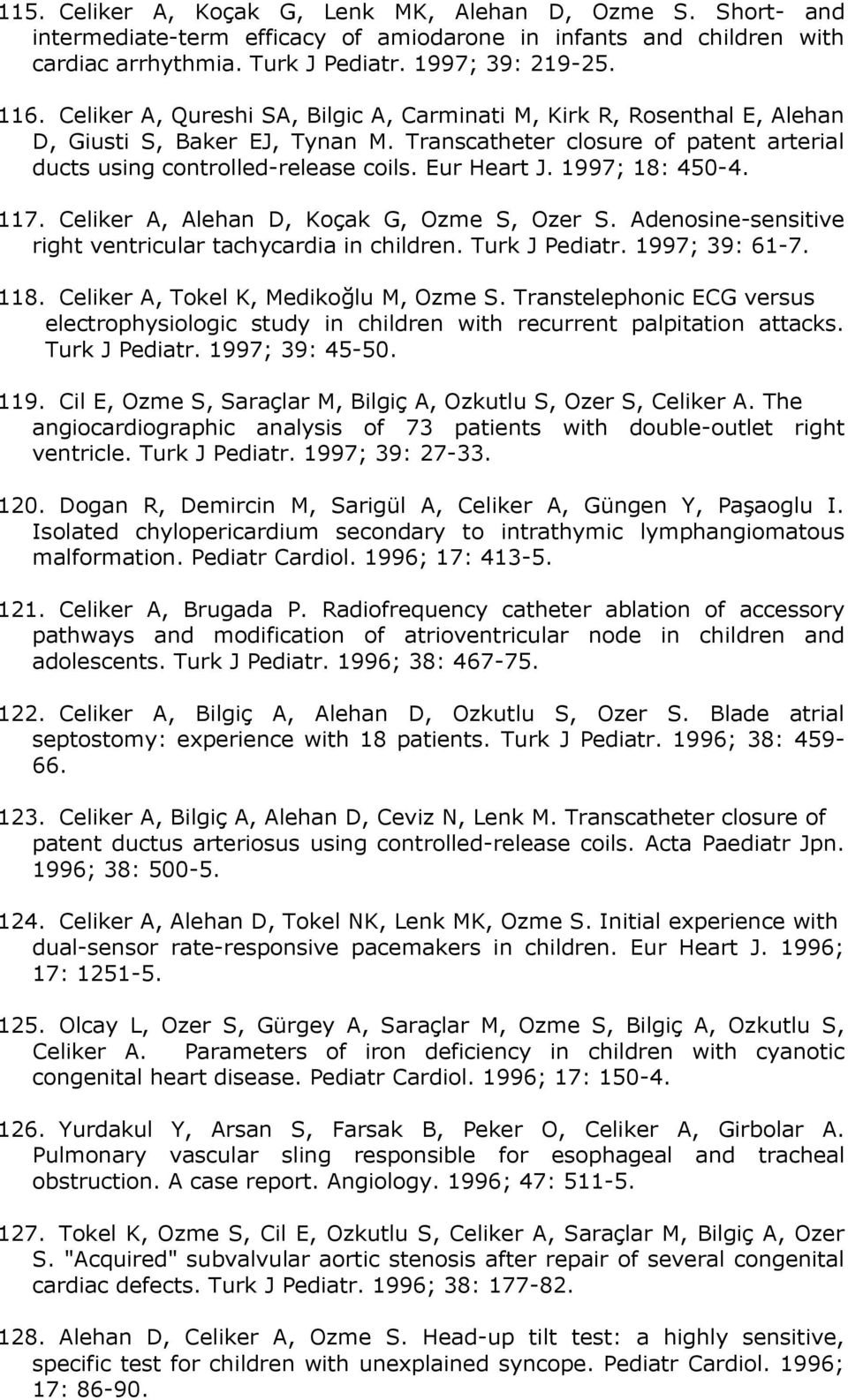 1997; 18: 450-4. 117. Celiker A, Alehan D, Koçak G, Ozme S, Ozer S. Adenosine-sensitive right ventricular tachycardia in children. Turk J Pediatr. 1997; 39: 61-7. 118.