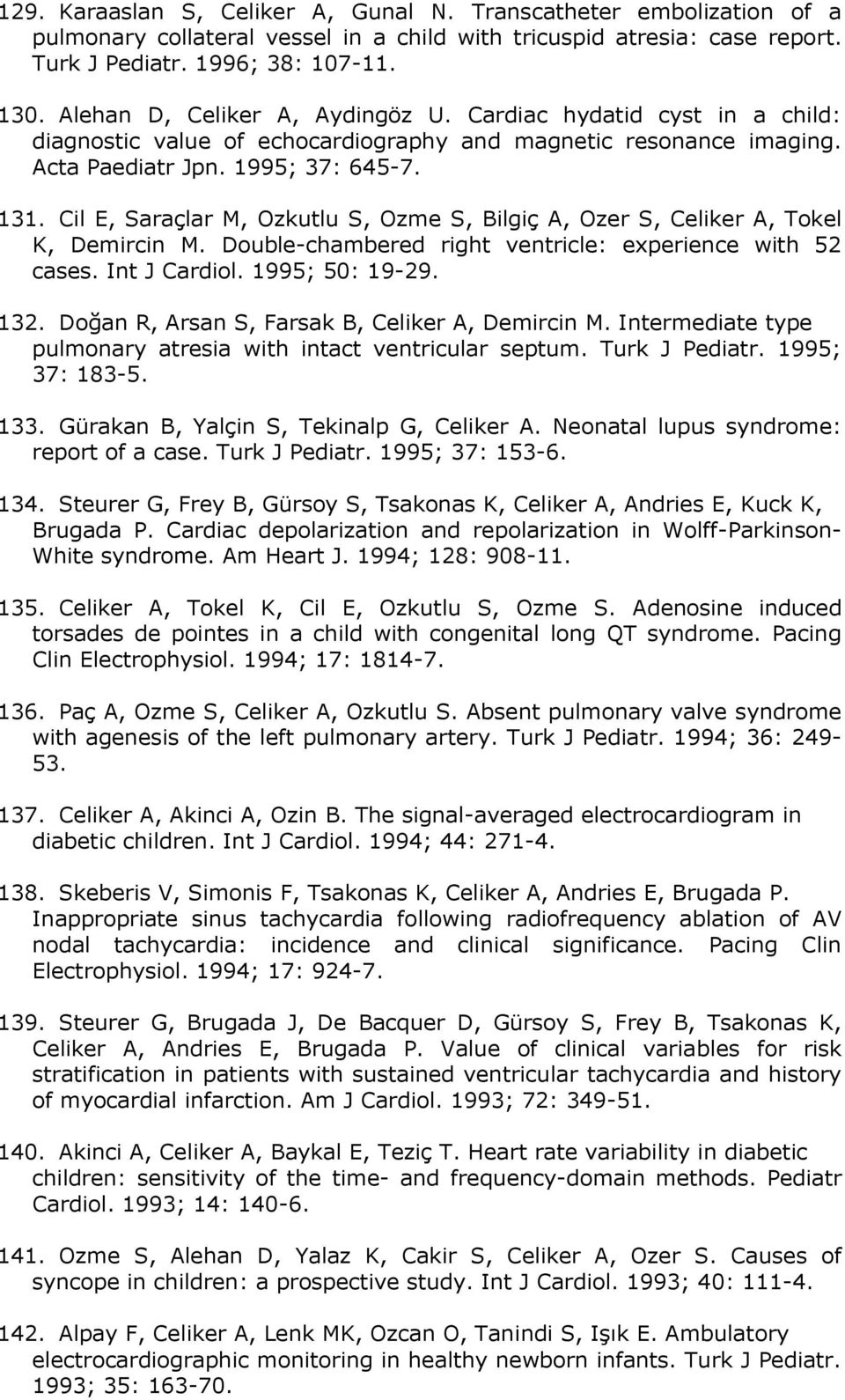 Cil E, Saraçlar M, Ozkutlu S, Ozme S, Bilgiç A, Ozer S, Celiker A, Tokel K, Demircin M. Double-chambered right ventricle: experience with 52 cases. Int J Cardiol. 1995; 50: 19-29. 132.