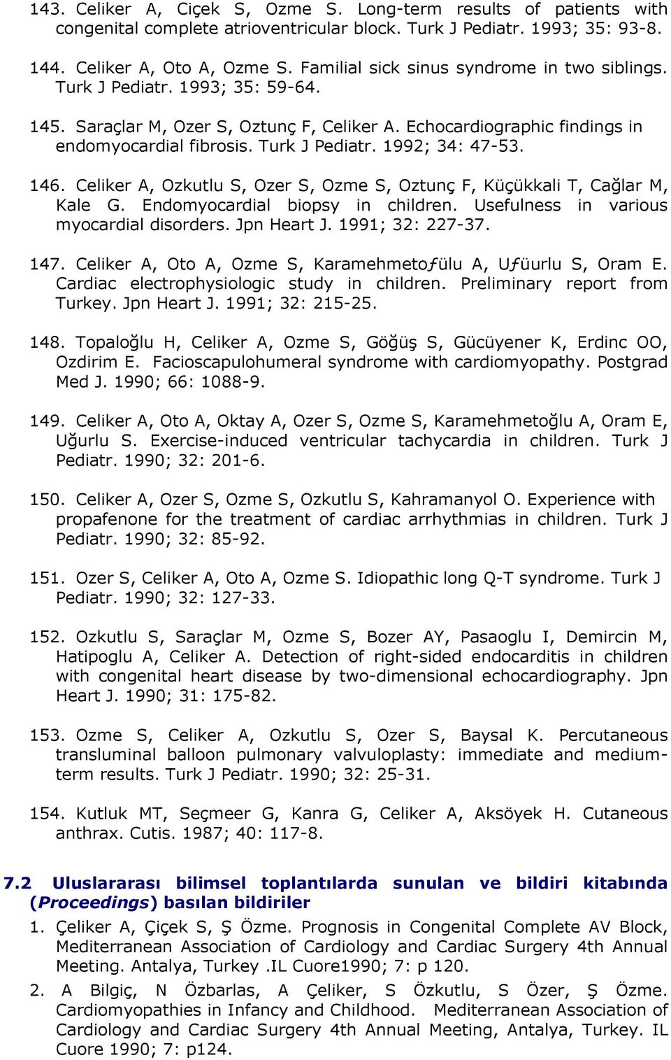 146. Celiker A, Ozkutlu S, Ozer S, Ozme S, Oztunç F, Küçükkali T, Cağlar M, Kale G. Endomyocardial biopsy in children. Usefulness in various myocardial disorders. Jpn Heart J. 1991; 32: 227-37. 147.