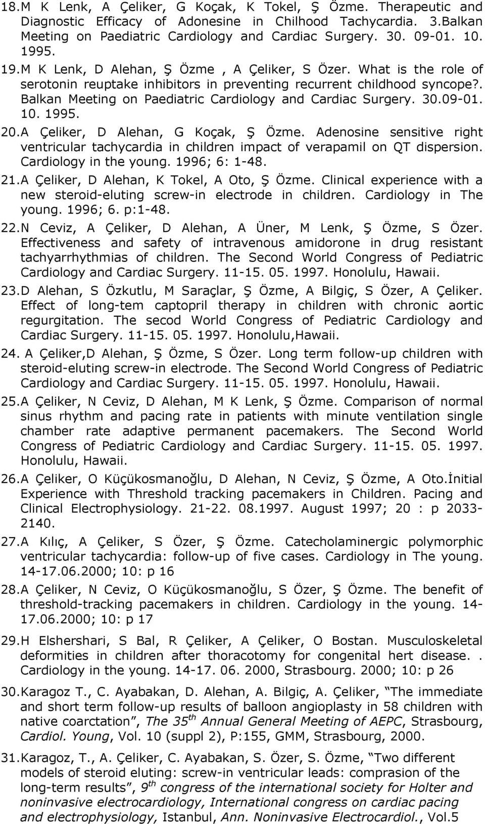 . Balkan Meeting on Paediatric Cardiology and Cardiac Surgery. 30.09-01. 10. 1995. 20.A Çeliker, D Alehan, G Koçak, Ş Özme.