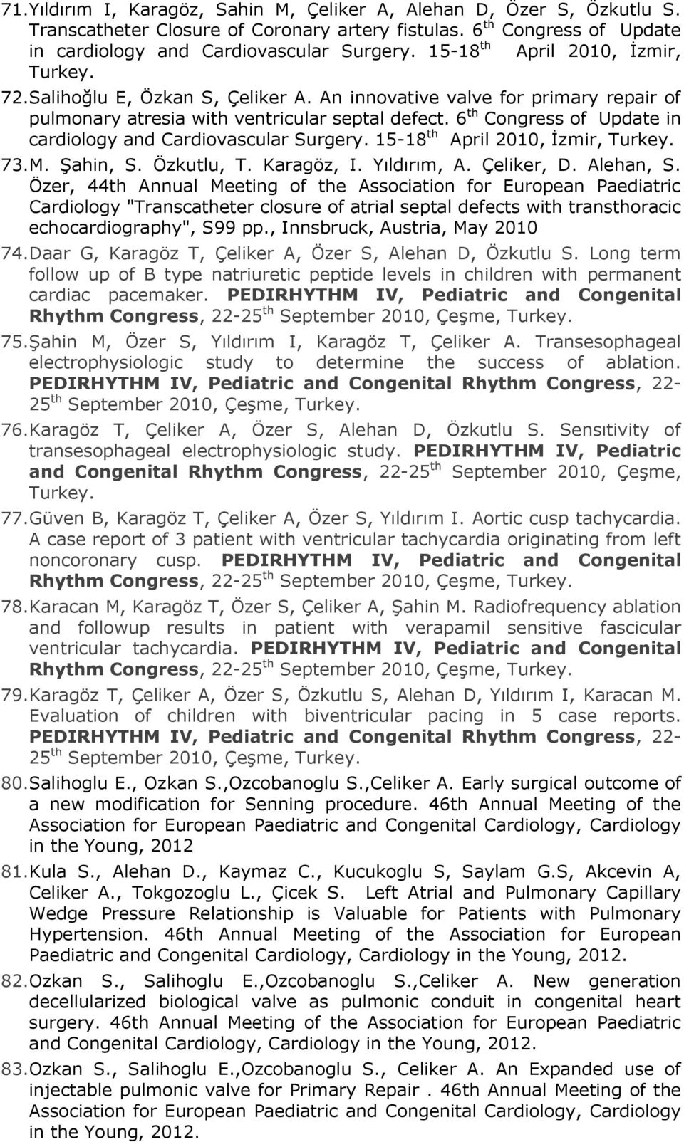 6 th Congress of Update in cardiology and Cardiovascular Surgery. 15-18 th April 2010, İzmir, Turkey. 73.M. Şahin, S. Özkutlu, T. Karagöz, I. Yıldırım, A. Çeliker, D. Alehan, S.