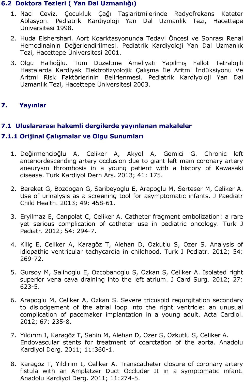 Tüm Düzeltme Ameliyatı Yapılmış Fallot Tetralojili Hastalarda Kardiyak Elektrofizyolojik Çalışma İle Aritmi İndüksiyonu Ve Aritmi Risk Faktörlerinin Belirlenmesi.