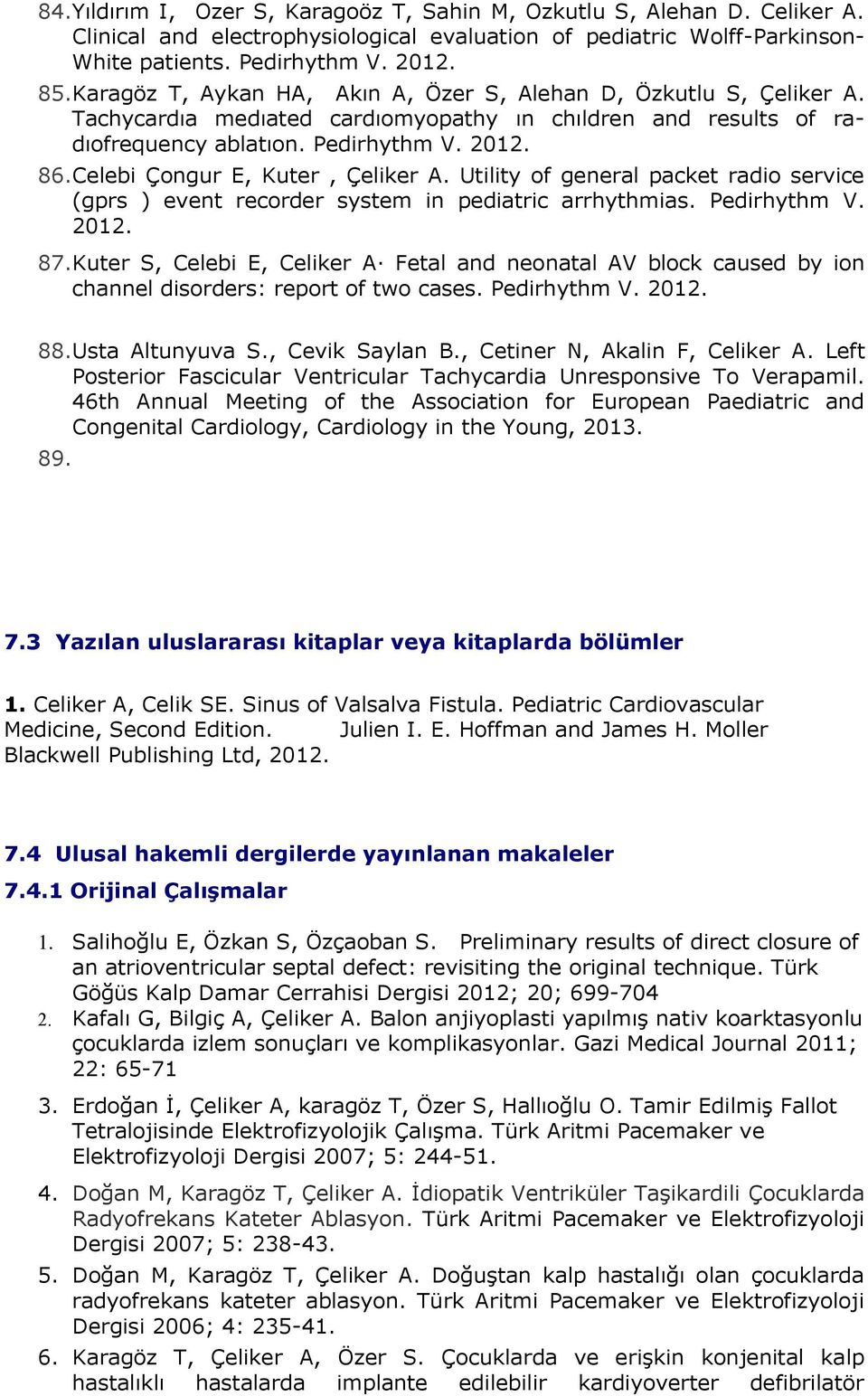 Celebi Çongur E, Kuter, Çeliker A. Utility of general packet radio service (gprs ) event recorder system in pediatric arrhythmias. Pedirhythm V. 2012. 87.Kuter S, Celebi E, Celiker A.