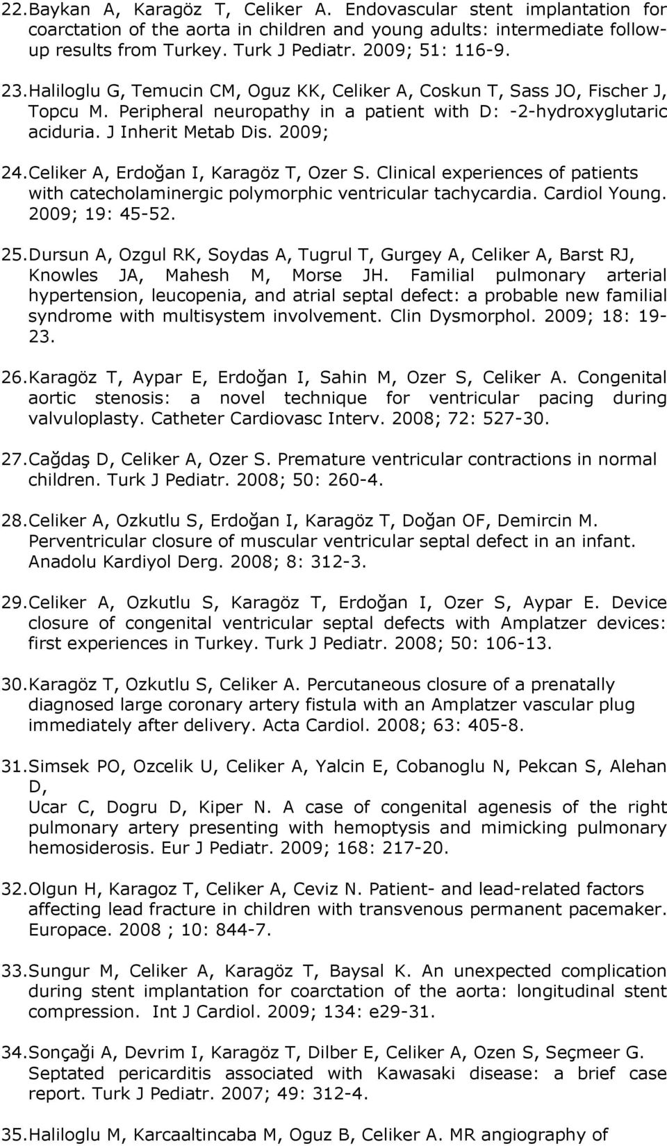 2009; 24.Celiker A, Erdoğan I, Karagöz T, Ozer S. Clinical experiences of patients with catecholaminergic polymorphic ventricular tachycardia. Cardiol Young. 2009; 19: 45-52. 25.