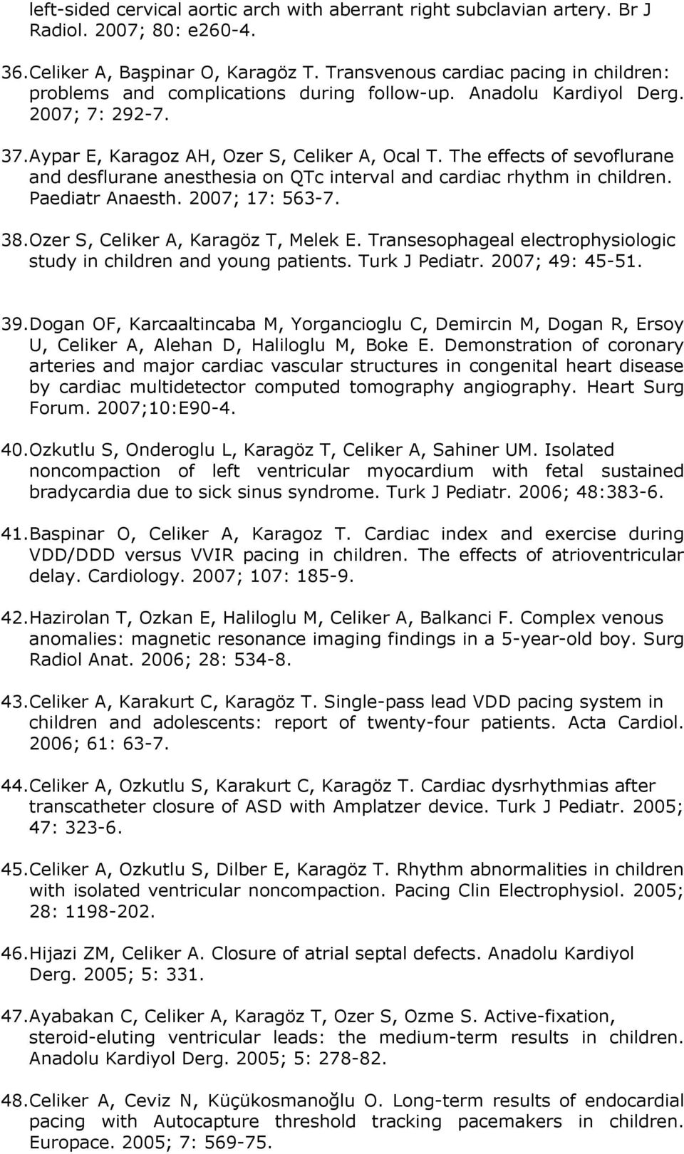 The effects of sevoflurane and desflurane anesthesia on QTc interval and cardiac rhythm in children. Paediatr Anaesth. 2007; 17: 563-7. 38.Ozer S, Celiker A, Karagöz T, Melek E.