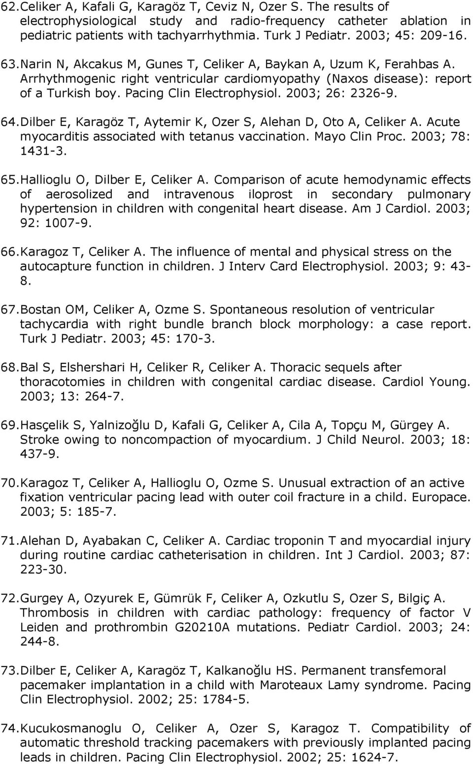 Pacing Clin Electrophysiol. 2003; 26: 2326-9. 64.Dilber E, Karagöz T, Aytemir K, Ozer S, Alehan D, Oto A, Celiker A. Acute myocarditis associated with tetanus vaccination. Mayo Clin Proc.