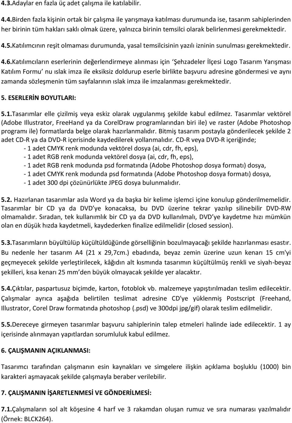 Katılımcıların eserlerinin değerlendirmeye alınması için Şehzadeler İlçesi Logo Tasarım Yarışması Katılım Formu nu ıslak imza ile eksiksiz doldurup eserle birlikte başvuru adresine göndermesi ve aynı