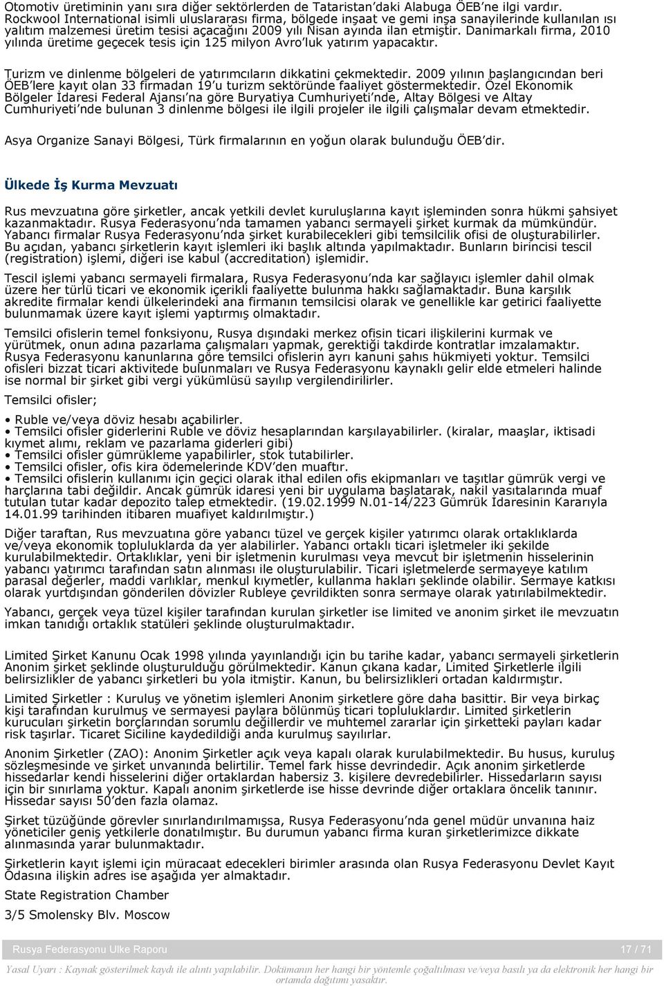 Danimarkalı firma, 2010 yılında üretime geçecek tesis için 125 milyon Avro luk yatırım yapacaktır. Turizm ve dinlenme bölgeleri de yatırımcıların dikkatini çekmektedir.