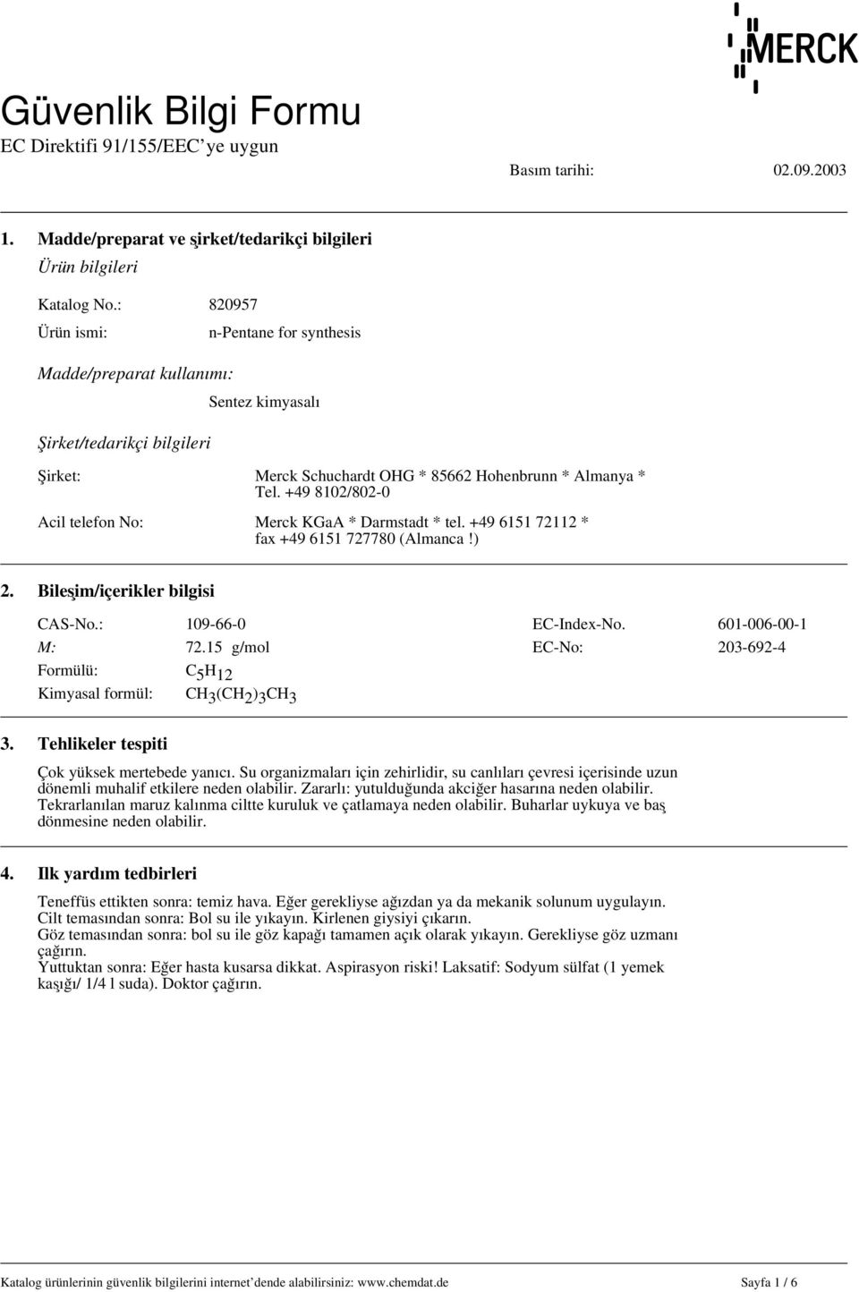 +49 8102/802-0 Acil telefon No: Merck KGaA * Darmstadt * tel. +49 6151 72112 * fax +49 6151 727780 (Almanca!) 2. Bileşim/içerikler bilgisi CAS-No.: 109-66-0 EC-İndex-No. 601-006-00-1 M: 72.