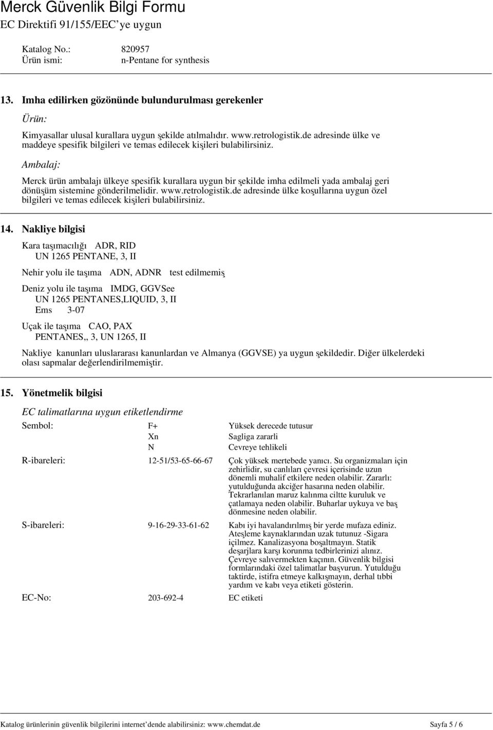 Ambalaj: Merck ürün ambalajı ülkeye spesifik kurallara uygun bir şekilde imha edilmeli yada ambalaj geri dönüşüm sistemine gönderilmelidir. www.retrologistik.