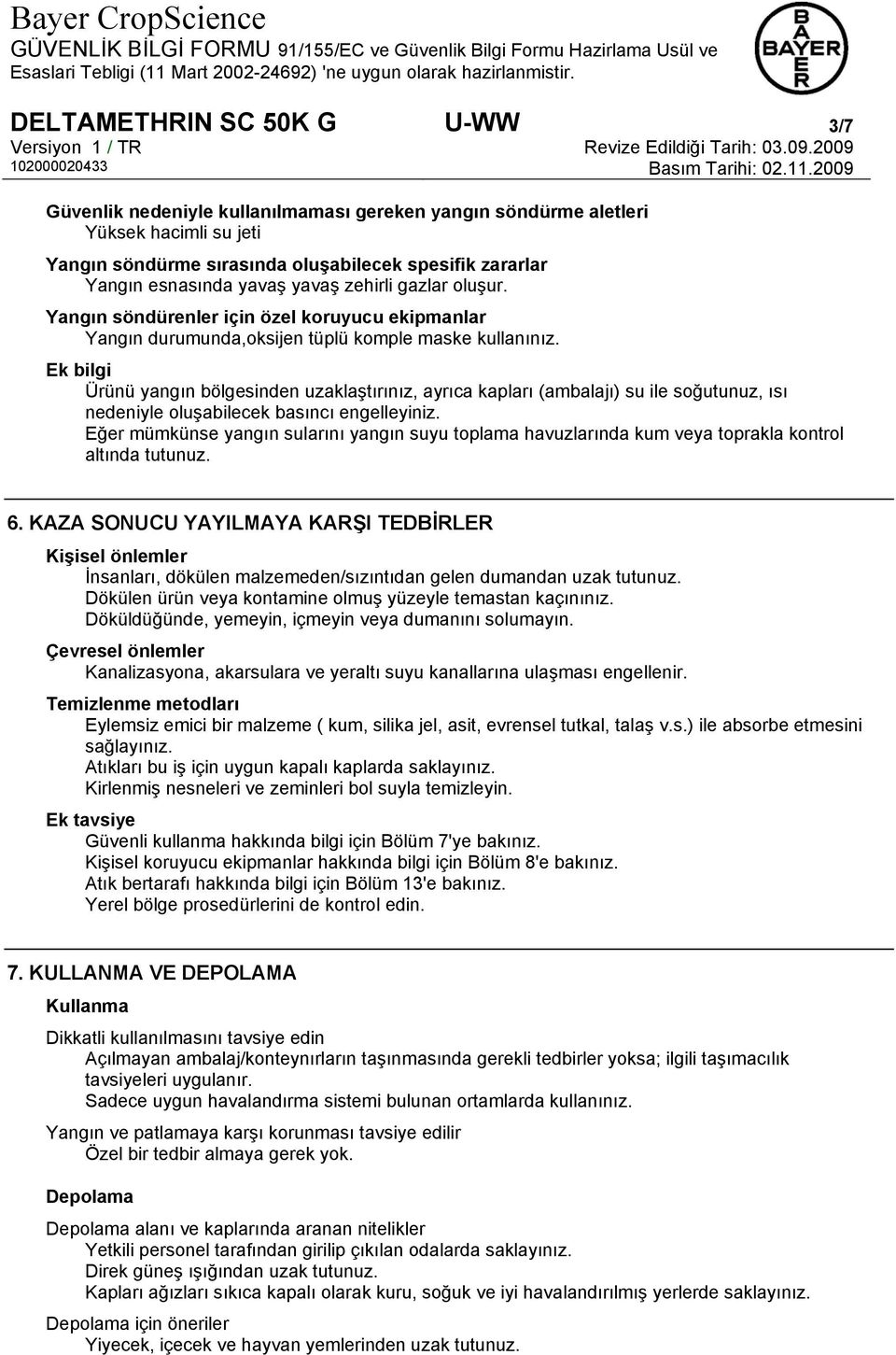 Ürünü yangın bölgesinden uzaklaştırınız, ayrıca kapları (ambalajı) su ile soğutunuz, ısı nedeniyle oluşabilecek basıncı engelleyiniz.