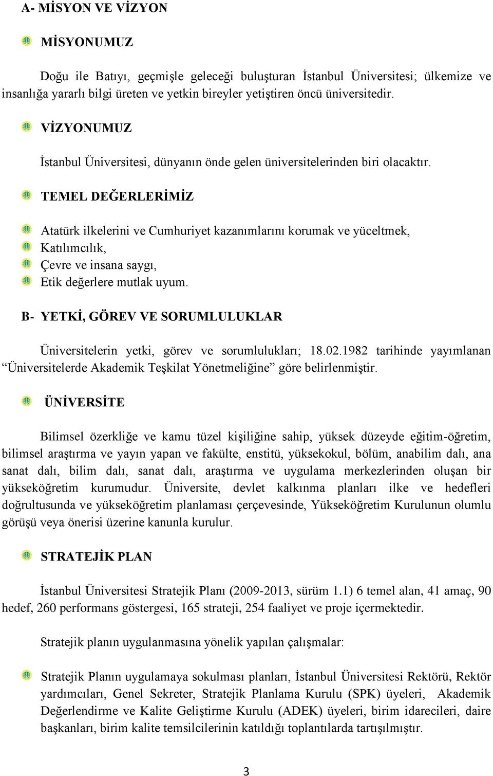 TEMEL DEĞERLERİMİZ Atatürk ilkelerini ve Cumhuriyet kazanımlarını korumak ve yüceltmek, Katılımcılık, Çevre ve insana saygı, Etik değerlere mutlak uyum.