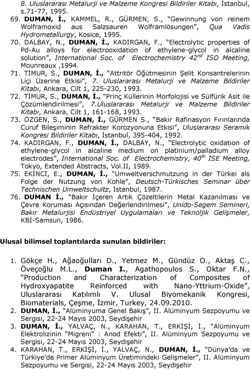 , Electrolytic properties of Pd-Au alloys for electrooxidation of ethylene-glycol in alcaline solution, International Soc. of Electrochemistry 42 nd ISO Meeting, Mounreaux,1994. 71. TİMUR, S.