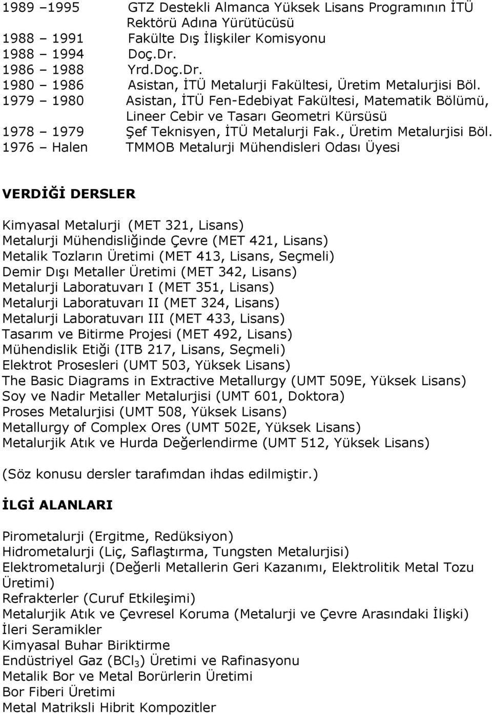 1979 1980 Asistan, İTÜ Fen-Edebiyat Fakültesi, Matematik Bölümü, Lineer Cebir ve Tasarı Geometri Kürsüsü 1978 1979 Şef Teknisyen, İTÜ Metalurji Fak., Üretim Metalurjisi Böl.