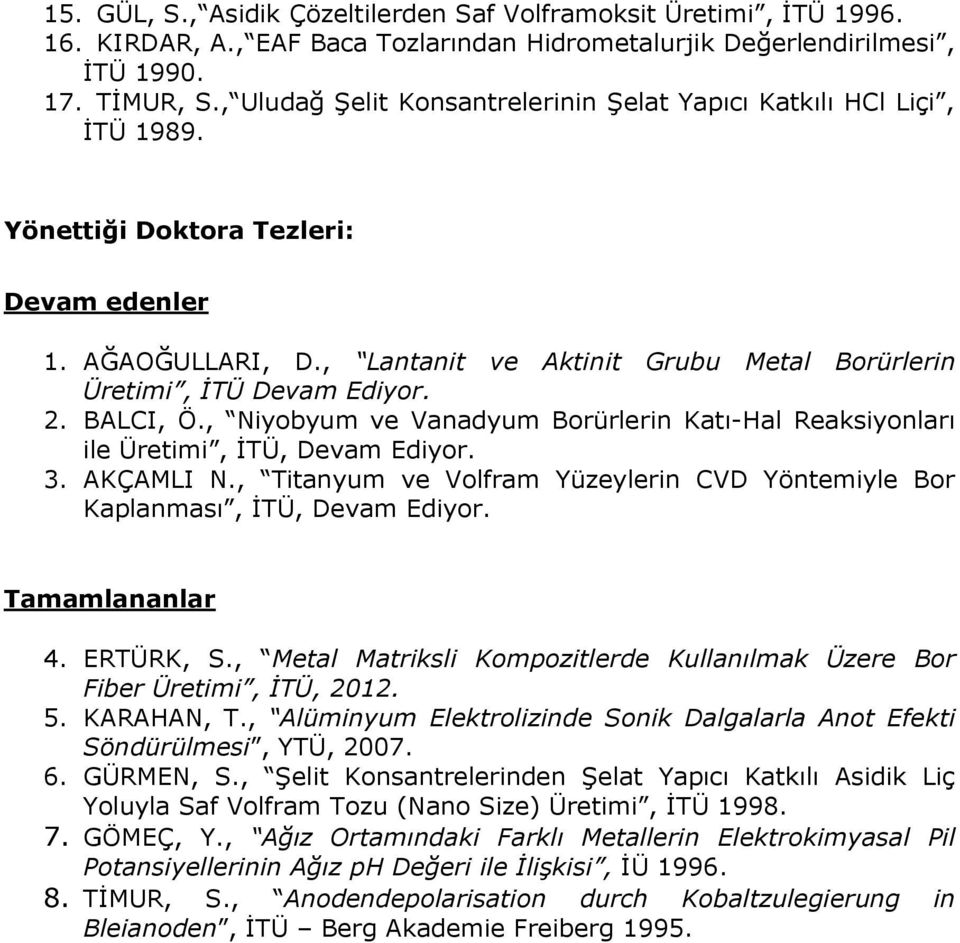 , Lantanit ve Aktinit Grubu Metal Borürlerin Üretimi, İTÜ Devam Ediyor. 2. BALCI, Ö., Niyobyum ve Vanadyum Borürlerin Katı-Hal Reaksiyonları ile Üretimi, İTÜ, Devam Ediyor. 3. AKÇAMLI N.