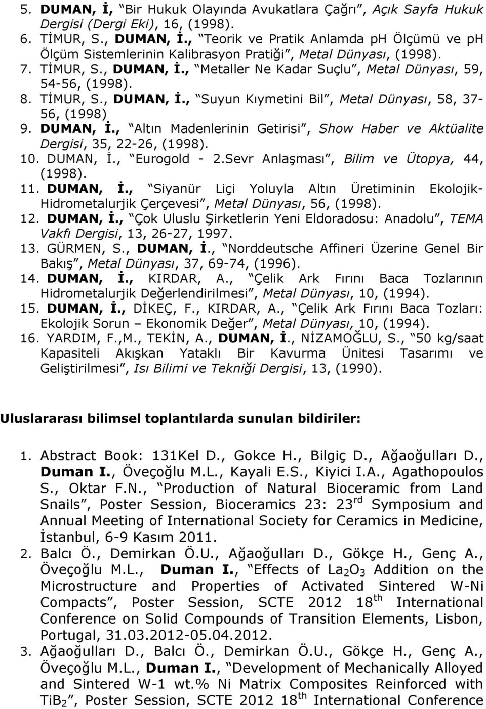 TİMUR, S., DUMAN, İ., Suyun Kıymetini Bil, Metal Dünyası, 58, 37-56, (1998) 9. DUMAN, İ., Altın Madenlerinin Getirisi, Show Haber ve Aktüalite Dergisi, 35, 22-26, (1998). 10. DUMAN, İ., Eurogold - 2.