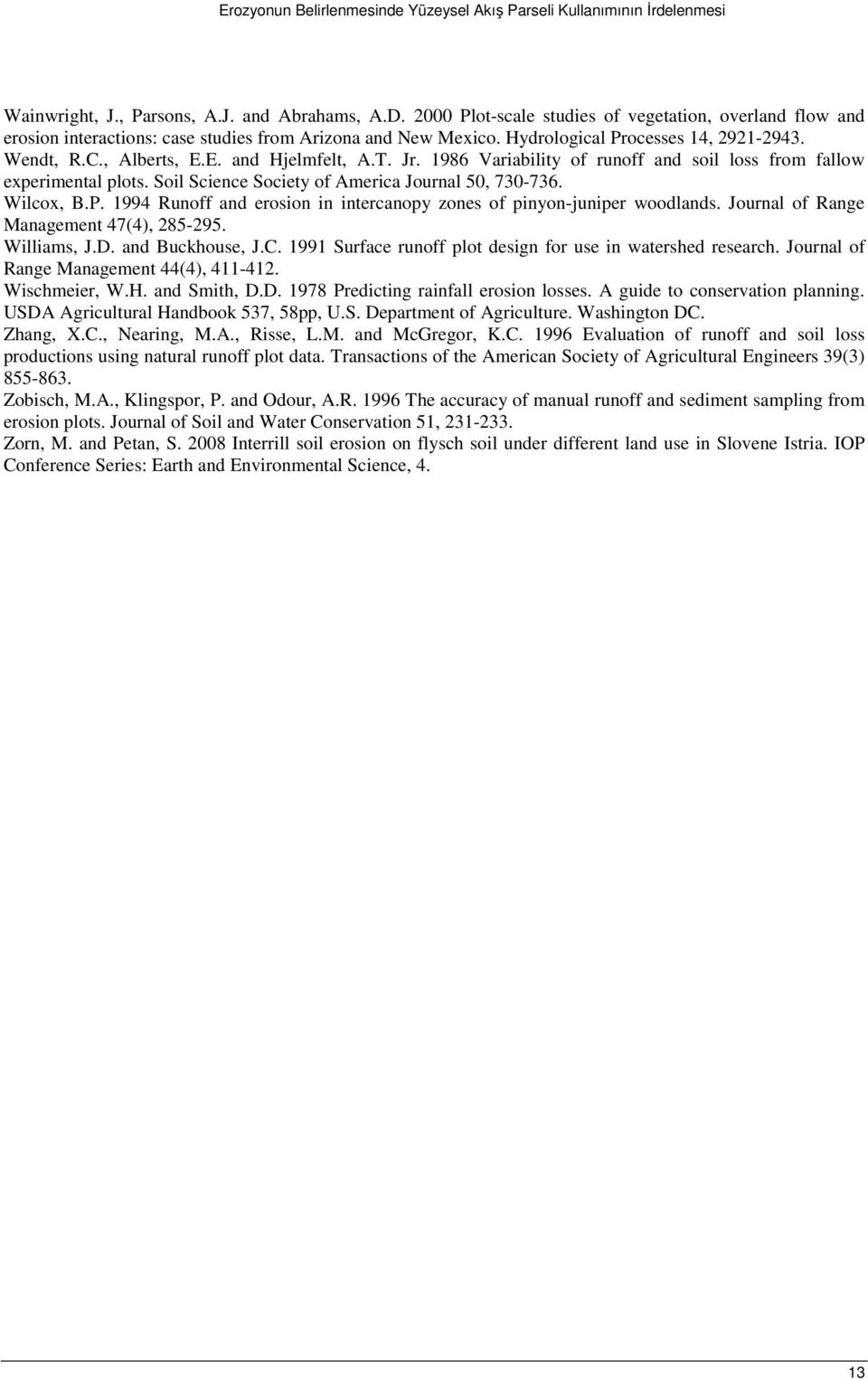 E. and Hjelmfelt, A.T. Jr. 1986 Variability of runoff and soil loss from fallow experimental plots. Soil Science Society of America Journal 50, 730-736. Wilcox, B.P.