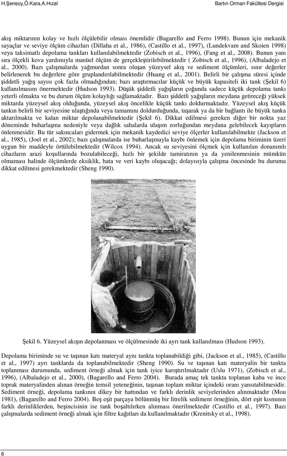 , 1997), (Lundekvam and Skoien 1998) veya taksimatlı depolama tankları kullanılabilmektedir (Zobisch et al., 1996), (Fang et al., 2008).