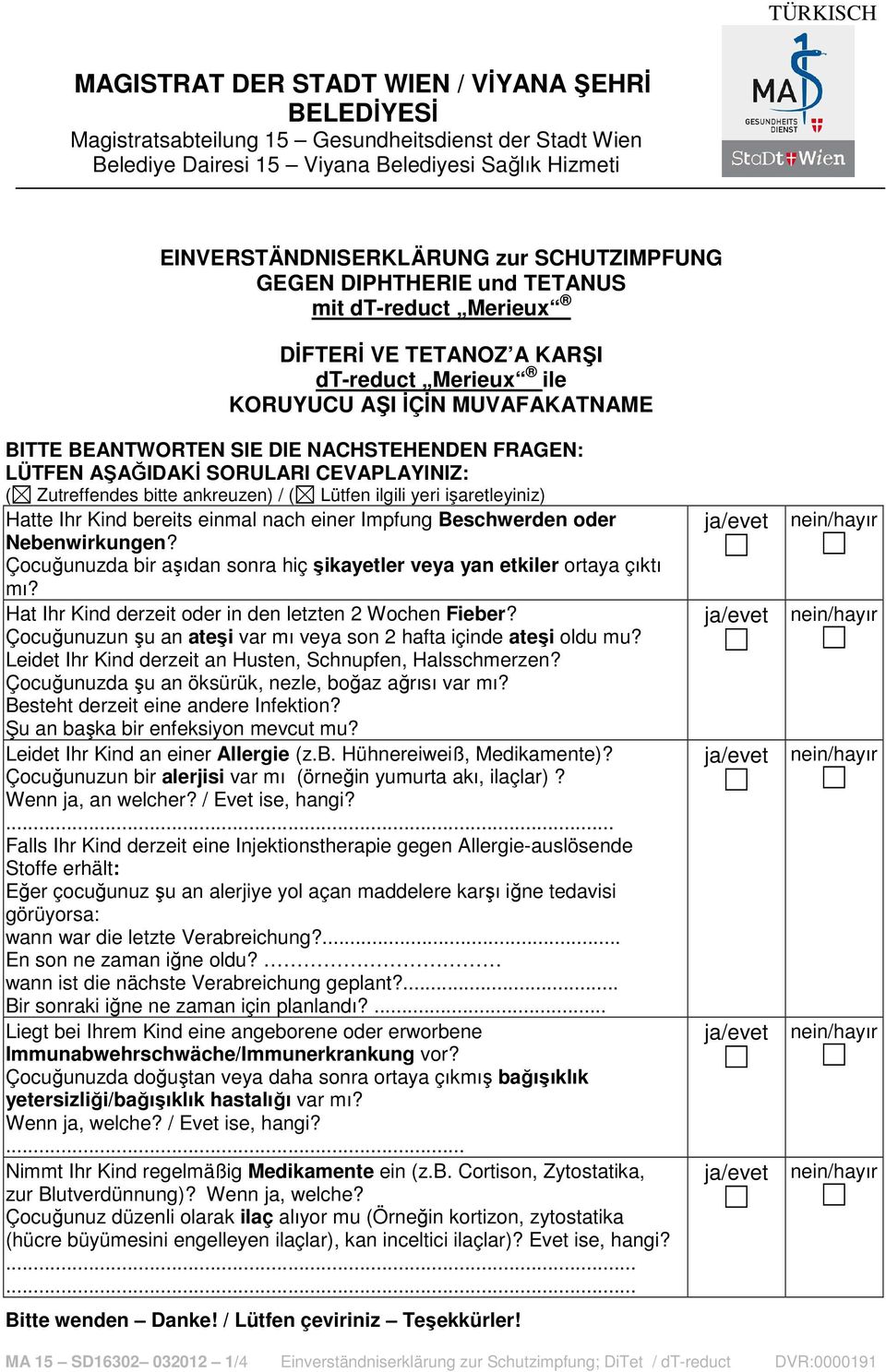 LÜTFEN AŞAĞIDAKİ SORULARI CEVAPLAYINIZ: ( Zutreffendes bitte ankreuzen) / ( Lütfen ilgili yeri işaretleyiniz) Hatte Ihr Kind bereits einmal nach einer Impfung Beschwerden oder Nebenwirkungen?