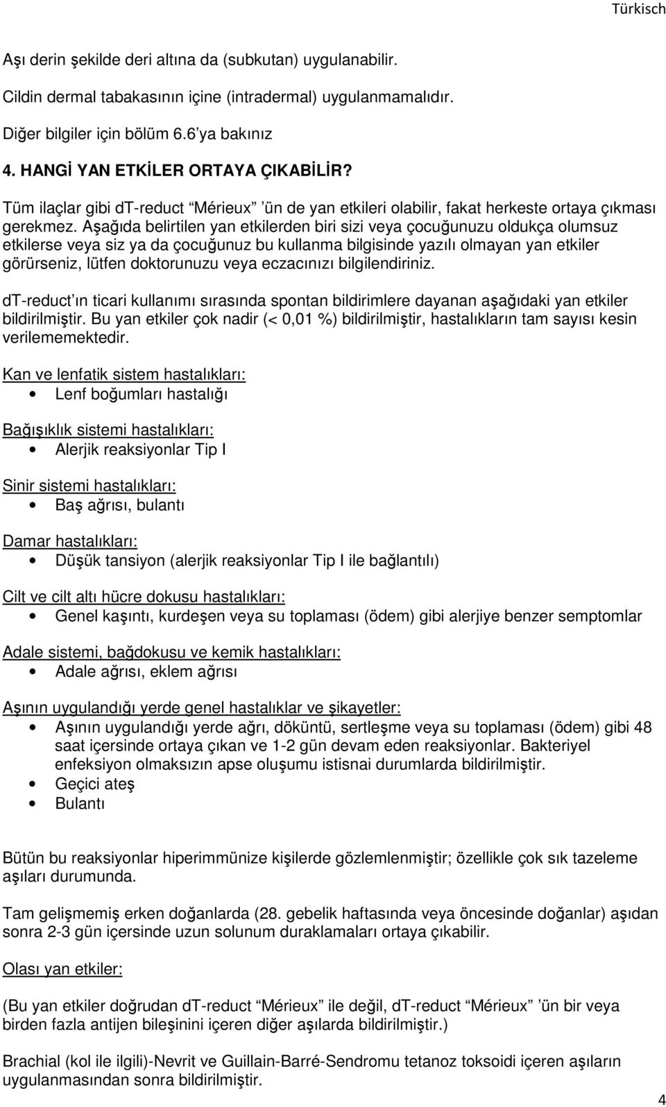 Aşağıda belirtilen yan etkilerden biri sizi veya çocuğunuzu oldukça olumsuz etkilerse veya siz ya da çocuğunuz bu kullanma bilgisinde yazılı olmayan yan etkiler görürseniz, lütfen doktorunuzu veya