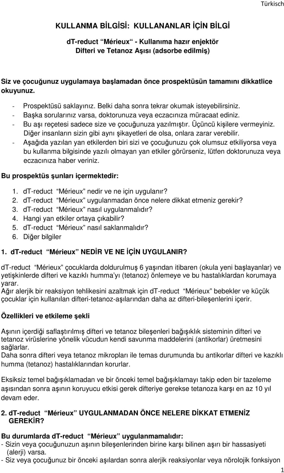 - Bu aşı reçetesi sadece size ve çocuğunuza yazılmıştır. Üçüncü kişilere vermeyiniz. Diğer insanların sizin gibi aynı şikayetleri de olsa, onlara zarar verebilir.