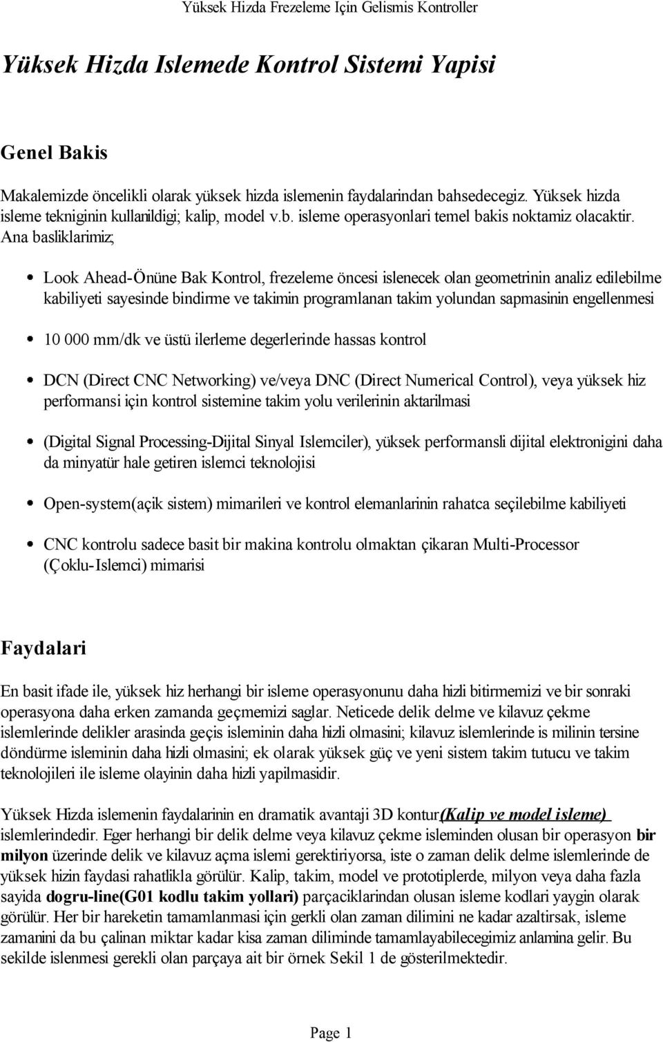 engellenmesi 10 000 mm/dk ve üstü ilerleme degerlerinde hassas kontrol DCN (Direct CNC Networking) ve/veya DNC (Direct Numerical Control), veya yüksek hiz performansi için kontrol sistemine takim