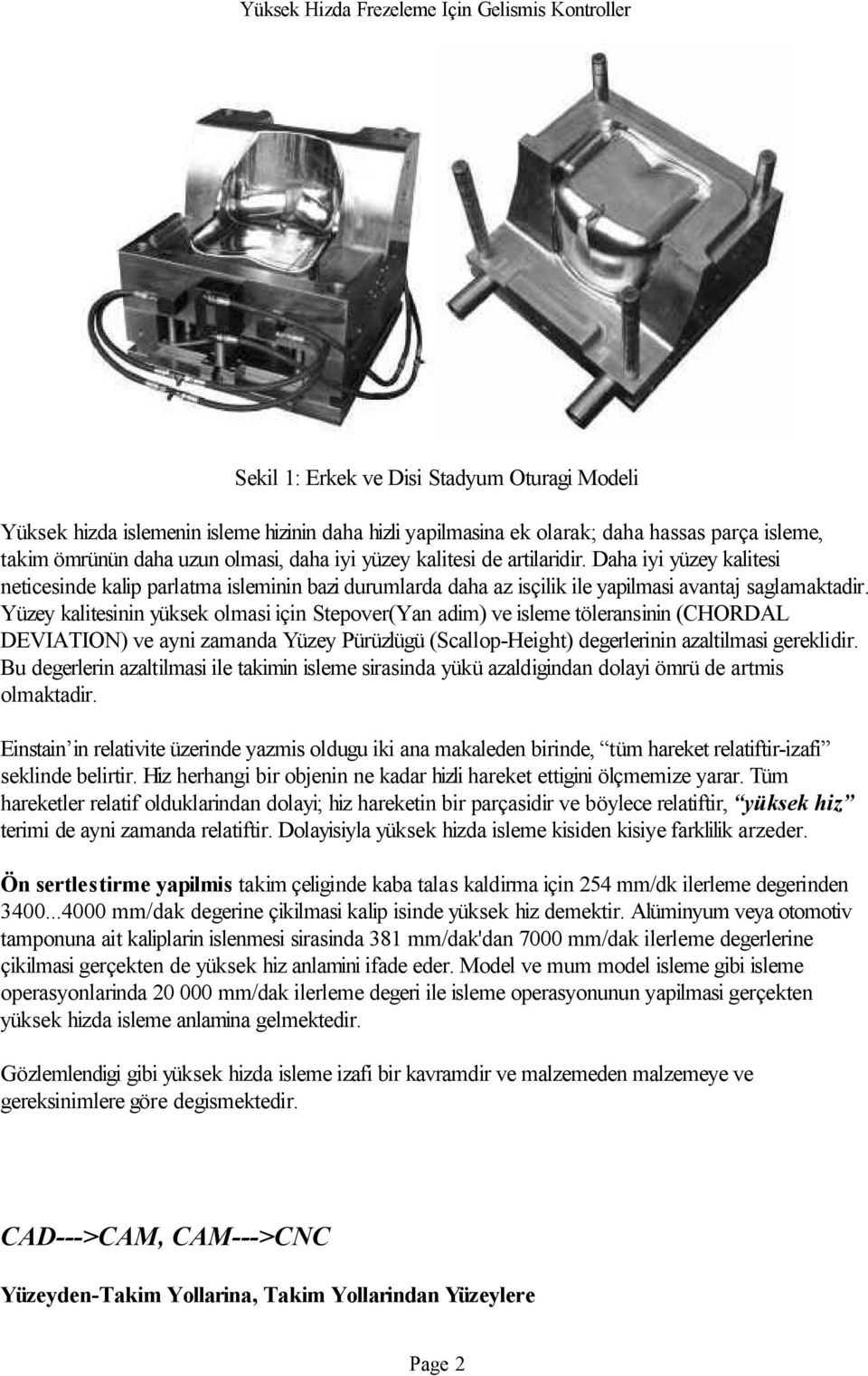 Yüzey kalitesinin yüksek olmasi için Stepover(Yan adim) ve isleme töleransinin (CHORDAL DEVIATION) ve ayni zamanda Yüzey Pürüzlügü (Scallop-Height) degerlerinin azaltilmasi gereklidir.