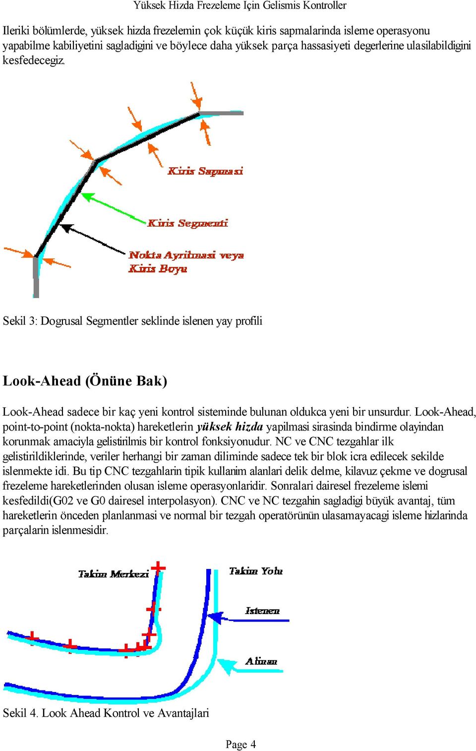 Look-Ahead, point-to-point (nokta-nokta) hareketlerin yüksek hizda yapilmasi sirasinda bindirme olayindan korunmak amaciyla gelistirilmis bir kontrol fonksiyonudur.