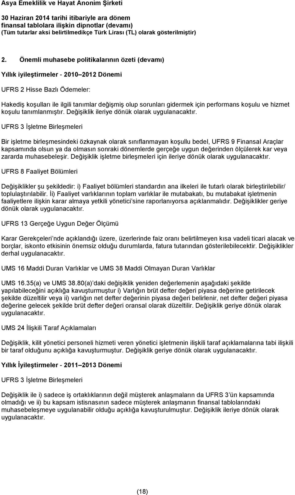 UFRS 3 İşletme Birleşmeleri Bir işletme birleşmesindeki özkaynak olarak sınıflanmayan koşullu bedel, UFRS 9 Finansal Araçlar kapsamında olsun ya da olmasın sonraki dönemlerde gerçeğe uygun değerinden