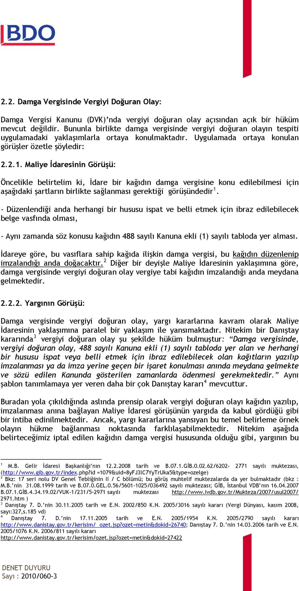 Maliye İdaresinin Görüşü: Öncelikle belirtelim ki, İdare bir kağıdın damga vergisine konu edilebilmesi için aşağıdaki şartların birlikte sağlanması gerektiği görüşündedir 1.