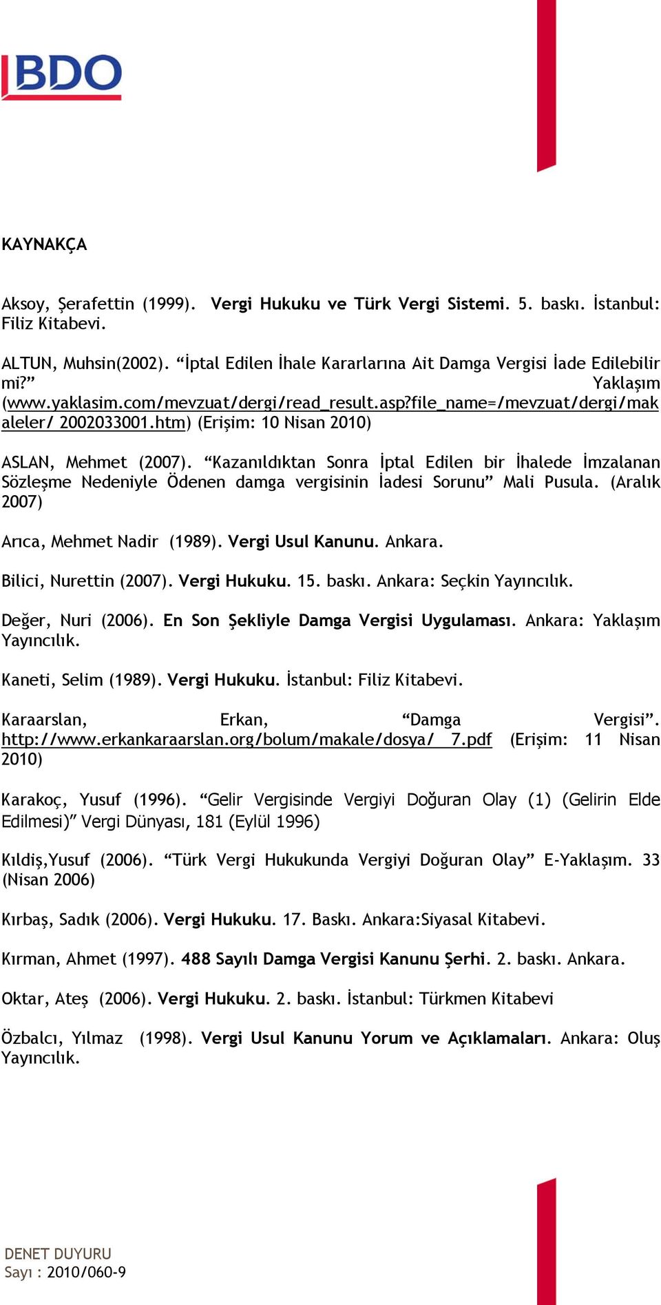 Kazanıldıktan Sonra İptal Edilen bir İhalede İmzalanan Sözleşme Nedeniyle Ödenen damga vergisinin İadesi Sorunu Mali Pusula. (Aralık 2007) Arıca, Mehmet Nadir (1989). Vergi Usul Kanunu. Ankara.