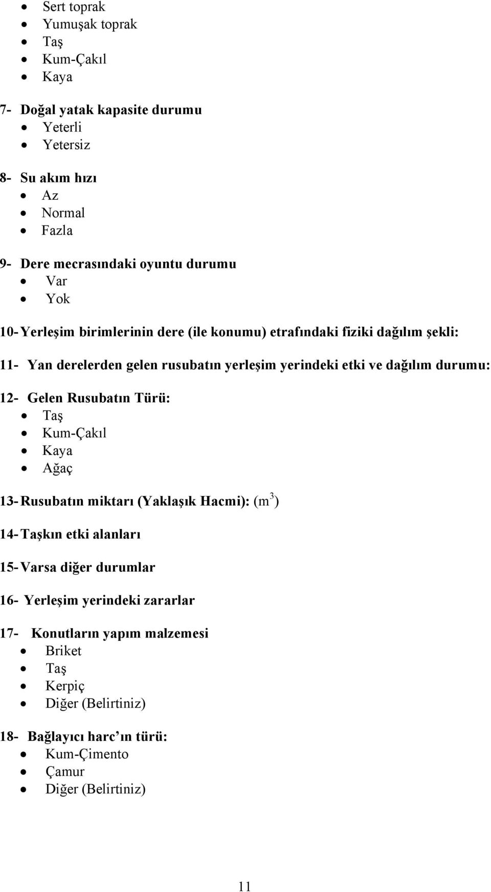 yerindeki etki ve dağılım durumu: 12- Gelen Rusubatın Türü: Ağaç 13- Rusubatın miktarı (Yaklaşık Hacmi): (m 3 ) 14- Taşkın etki alanları