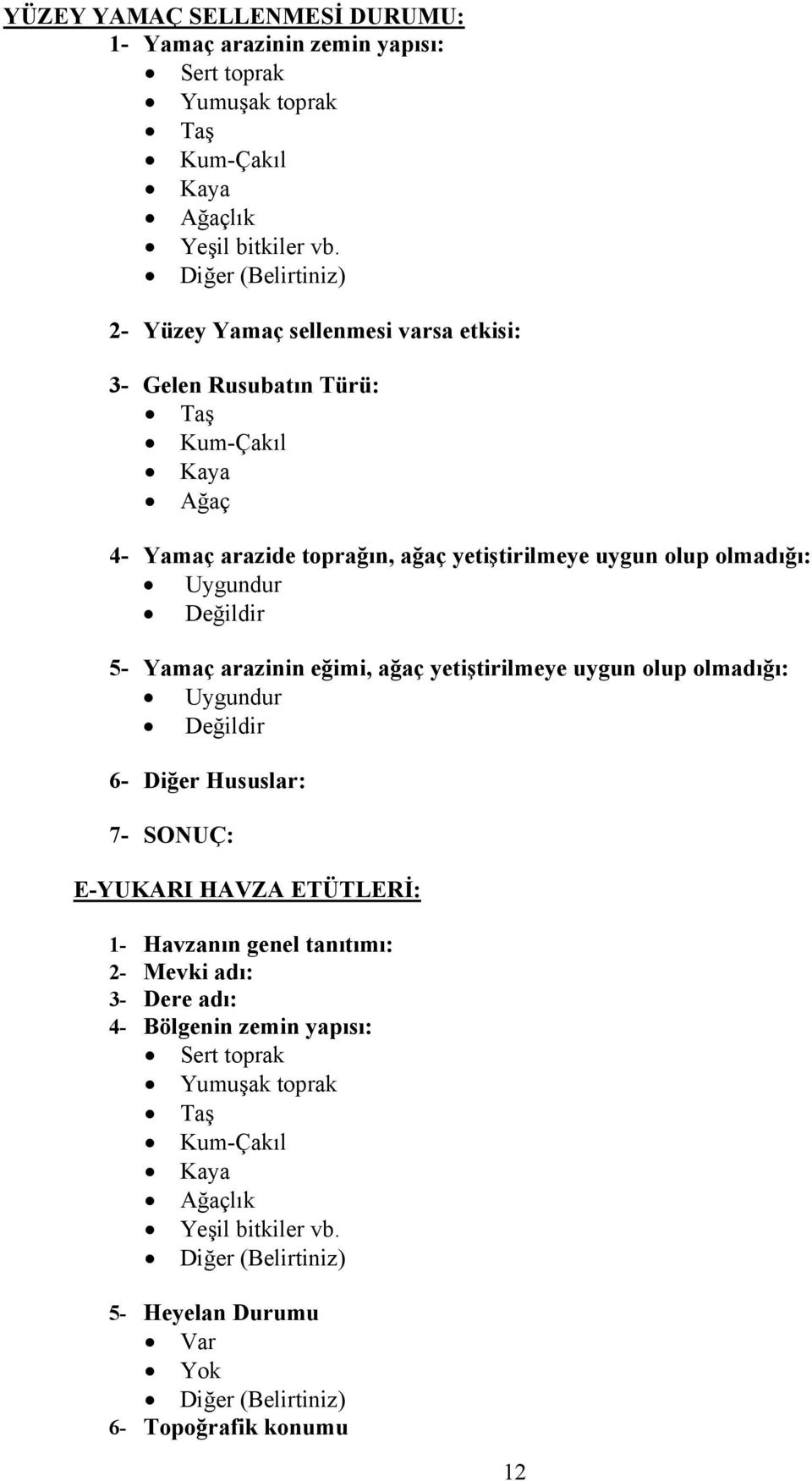 Değildir 5- Yamaç arazinin eğimi, ağaç yetiştirilmeye uygun olup olmadığı: Uygundur Değildir 6- Diğer Hususlar: 7- SONUÇ: E-YUKARI HAVZA ETÜTLERİ: