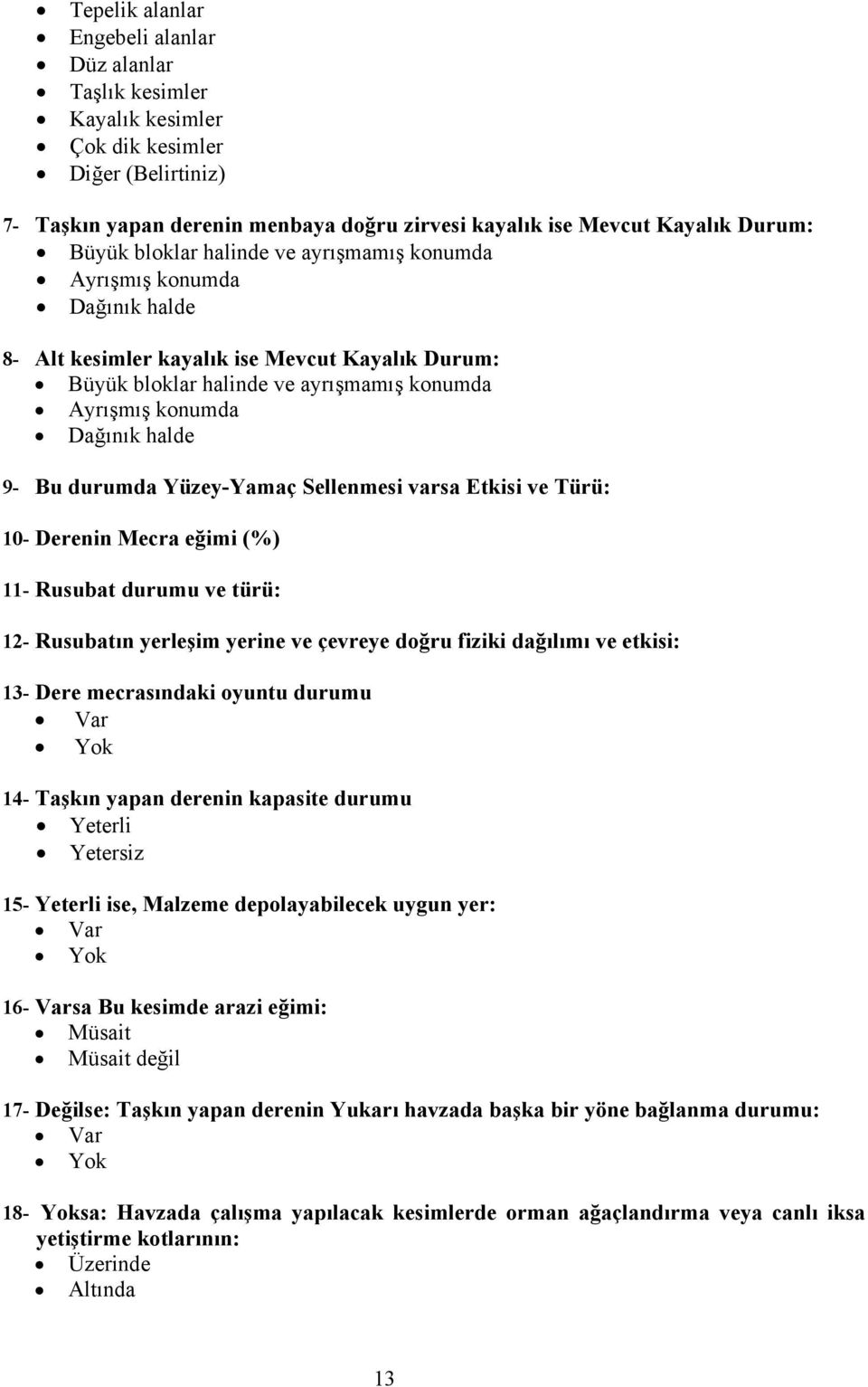 Yüzey-Yamaç Sellenmesi varsa Etkisi ve Türü: 10- Derenin Mecra eğimi (%) 11- Rusubat durumu ve türü: 12- Rusubatın yerleşim yerine ve çevreye doğru fiziki dağılımı ve etkisi: 13- Dere mecrasındaki