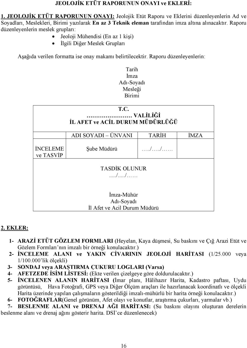 Raporu düzenleyenlerin meslek grupları: Jeoloji Mühendisi (En az 1 kişi) İlgili Diğer Meslek Grupları Aşağıda verilen formatta ise onay makamı belirtilecektir.