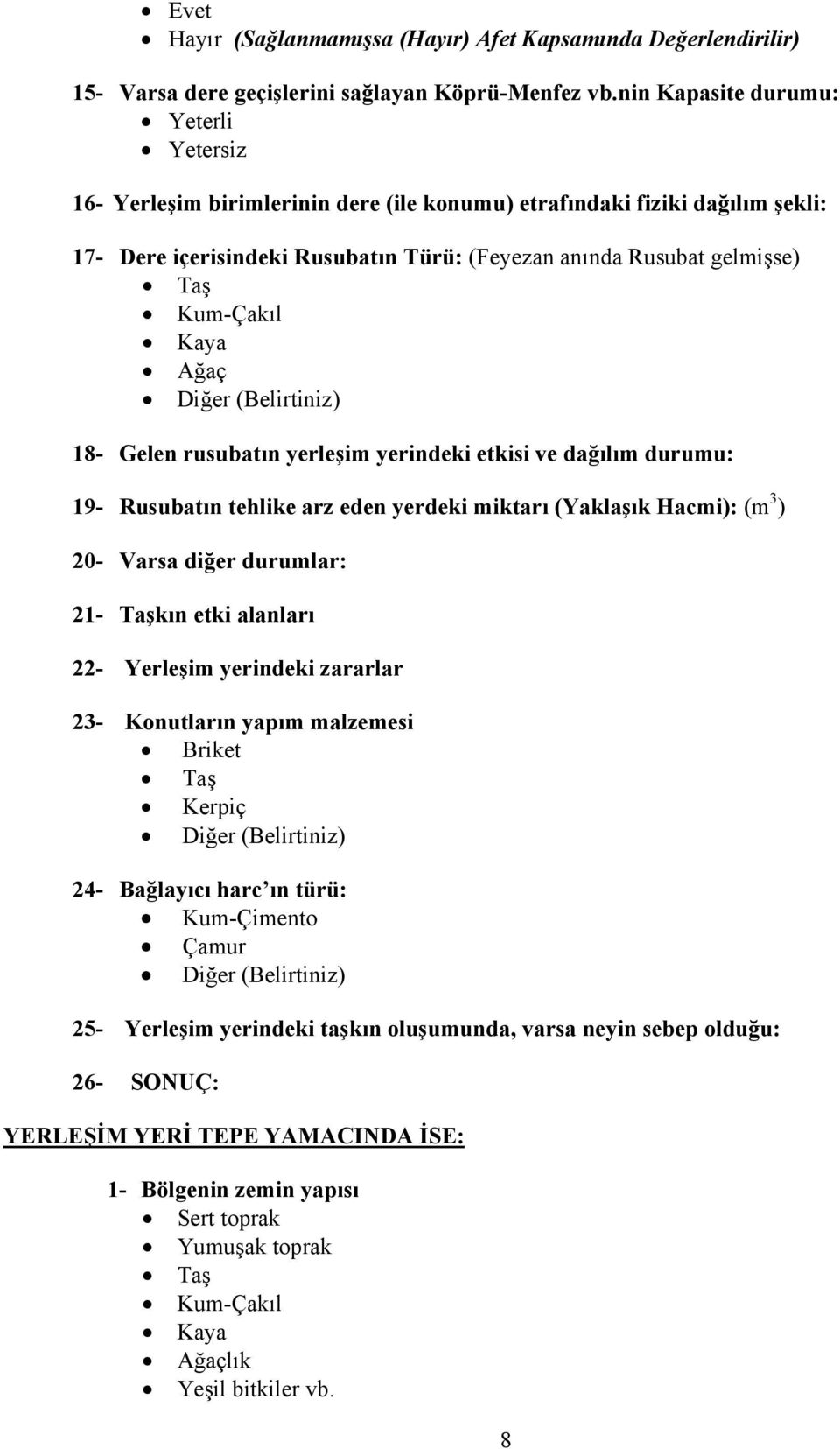 Gelen rusubatın yerleşim yerindeki etkisi ve dağılım durumu: 19- Rusubatın tehlike arz eden yerdeki miktarı (Yaklaşık Hacmi): (m 3 ) 20- Varsa diğer durumlar: 21- Taşkın etki alanları 22- Yerleşim