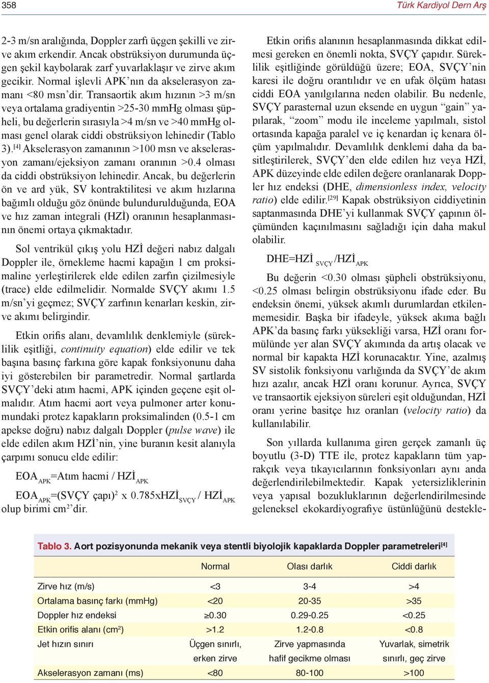 Transaortik akım hızının >3 m/sn veya ortalama gradiyentin >25-30 mmhg olması şüpheli, bu değerlerin sırasıyla >4 m/sn ve >40 mmhg olması genel olarak ciddi obstrüksiyon lehinedir (Tablo 3).