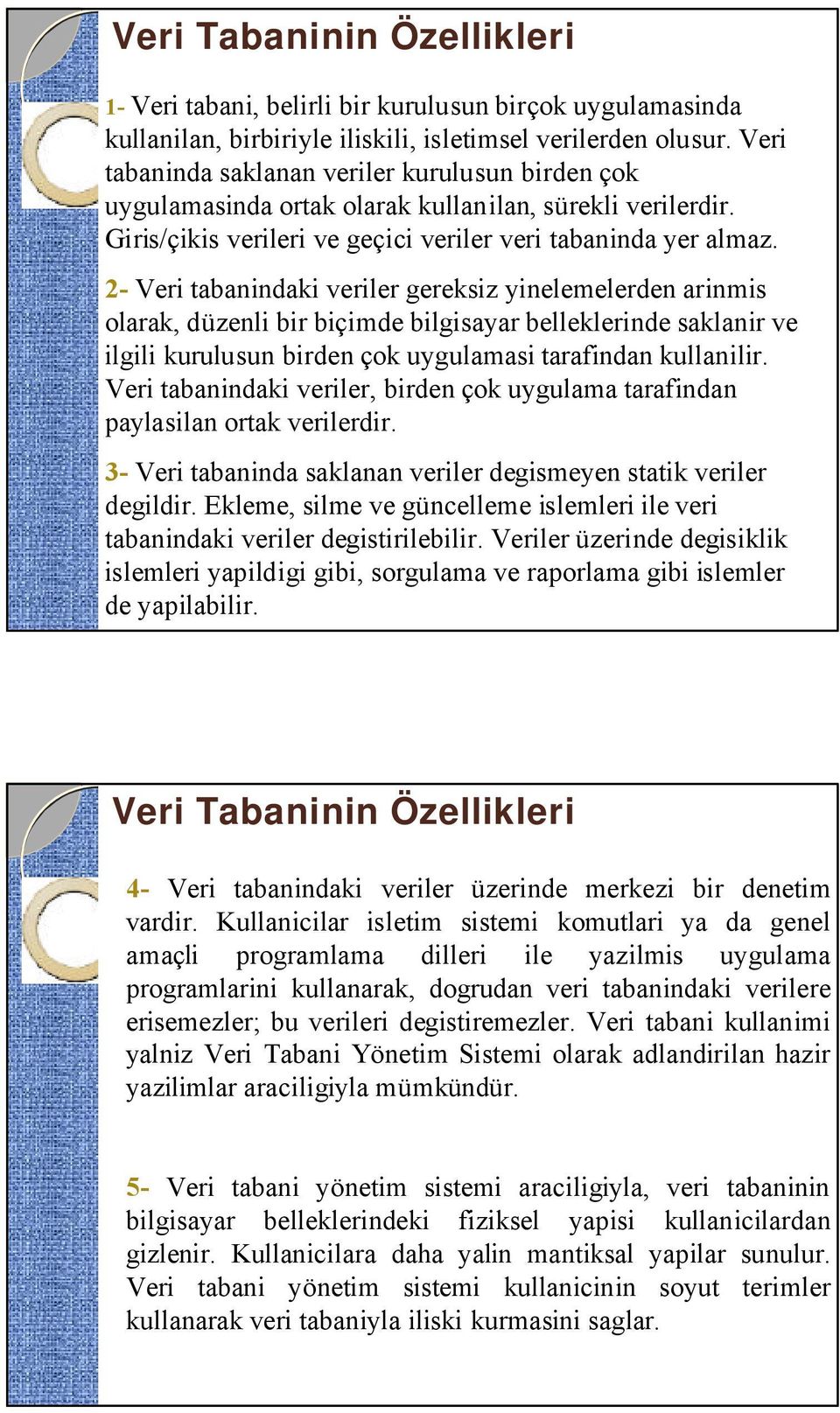 2- Veri tabanindaki veriler gereksiz yinelemelerden arinmis olarak, düzenli bir biçimde bilgisayar belleklerinde saklanir ve ilgili kurulusun birden çok uygulamasi tarafindan kullanilir.