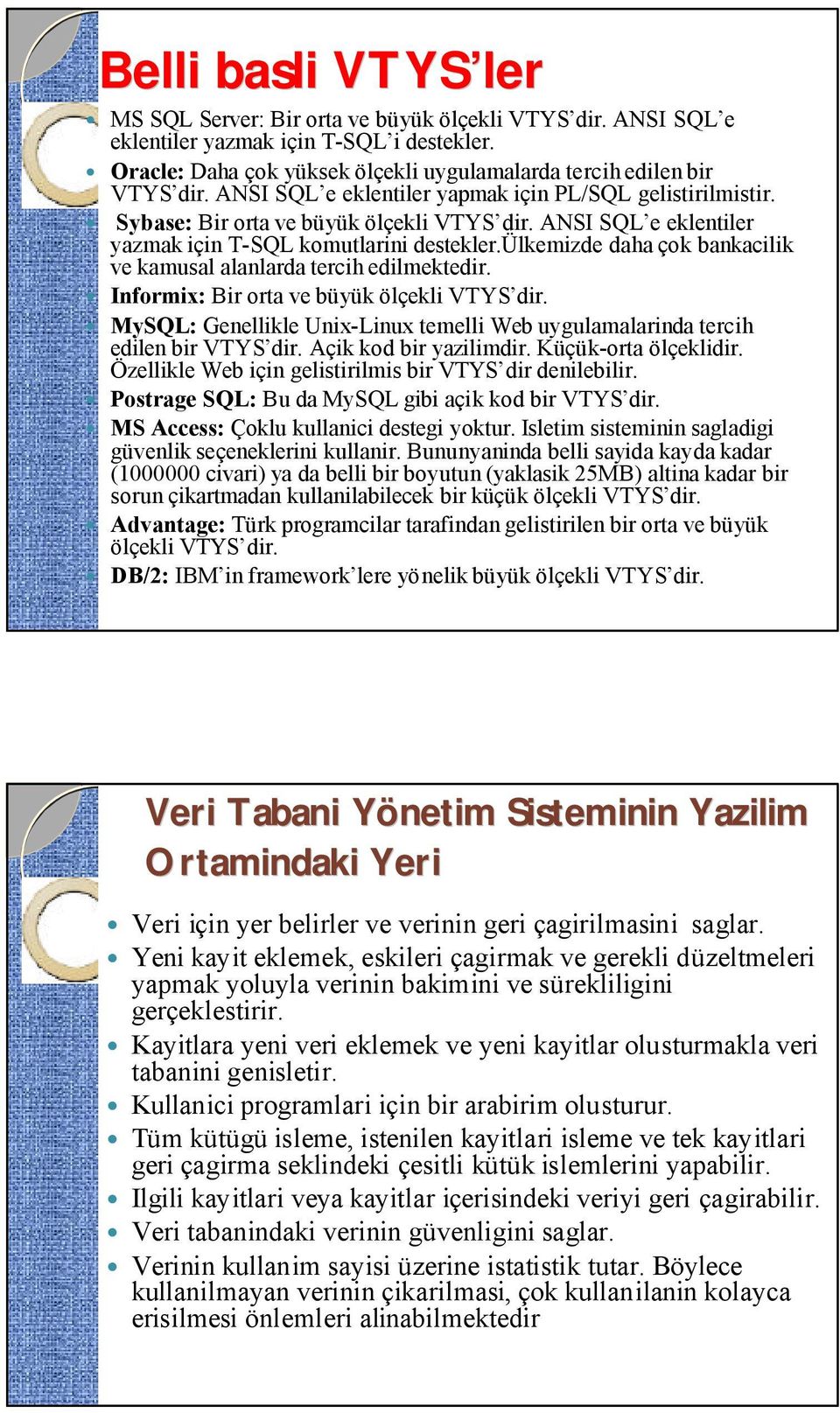 ülkemizde daha çok bankacilik ve kamusal alanlarda tercih edilmektedir. Informix: Bir orta ve büyükölçekli VTYS dir.