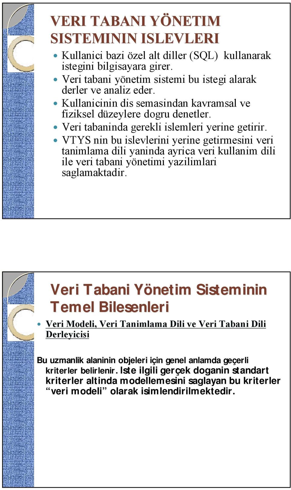 VTYS nin bu islevlerini yerine getirmesini veri tanimlama dili yaninda ayrica veri kullanim dili ile veri tabani yönetimi yazilimlari saglamaktadir.