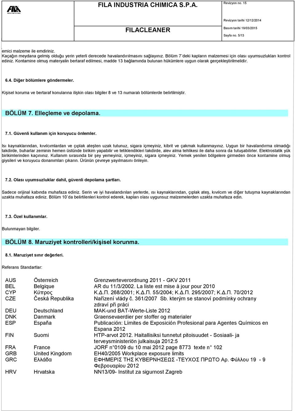 Diğer bölümlere göndermeler. Kişisel koruma ve bertaraf konularına ilişkin olası bilgiler 8 ve 13 numaralı bölümlerde belirtilmiştir. BÖLÜM 7. Elleçleme ve depolama. 7.1. Güvenli kullanım için koruyucu önlemler.
