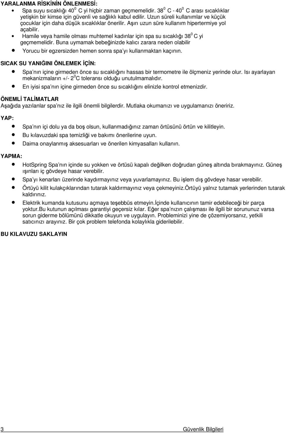 Hamile veya hamile olması muhtemel kadınlar için spa su sıcaklığı 38 0 C yi geçmemelidir.