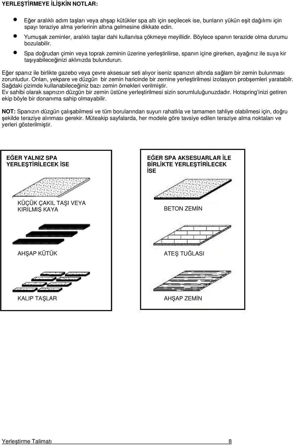 Spa doğrudan çimin veya toprak zeminin üzerine yerleştirilirse, spanın içine girerken, ayağınız ile suya kir taşıyabileceğinizi aklınızda bulundurun.