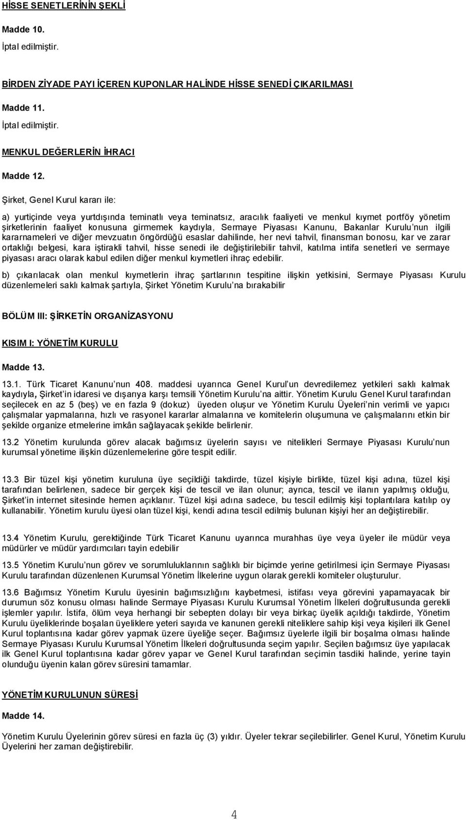 Sermaye Piyasası Kanunu, Bakanlar Kurulu nun ilgili kararnameleri ve diğer mevzuatın öngördüğü esaslar dahilinde, her nevi tahvil, finansman bonosu, kar ve zarar ortaklığı belgesi, kara iştirakli