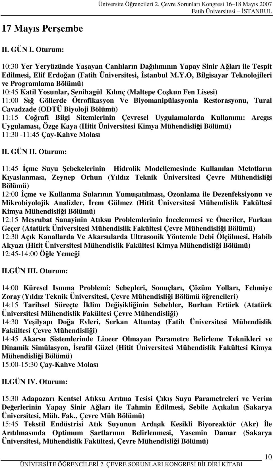 Yosunlar, Senihagül Kılınç (Maltepe Coşkun Fen Lisesi) 11:00 Sığ Göllerde Ötrofikasyon Ve Biyomanipülasyonla Restorasyonu, Tural Cavadzade (ODTÜ Biyoloji Bölümü) 11:15 Coğrafi Bilgi Sitemlerinin